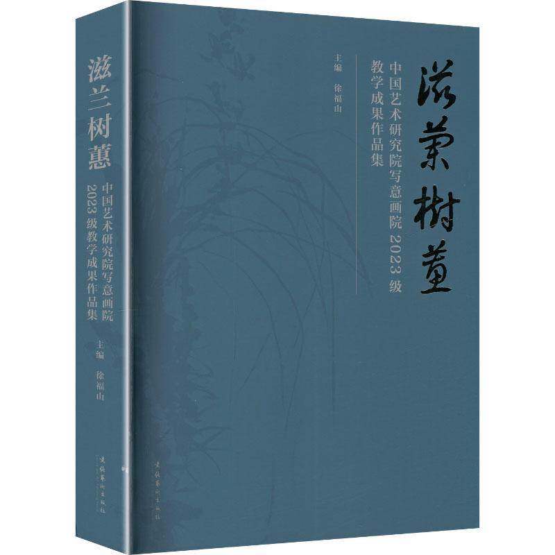 滋兰树蕙:中国艺术研究院写意画院2023级教学成果作品集徐福山 中国画爱好者艺术院校师生美术研书艺术书籍