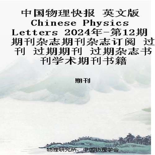 中国物理快报 英文版 Chinese Physics Letters 2024年-第12期 期刊杂志期刊杂志订阅 过刊