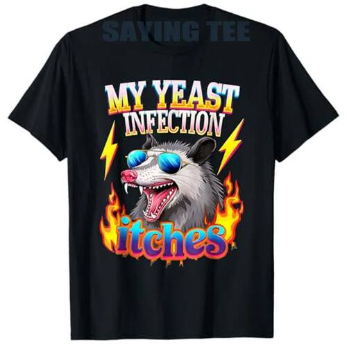 Inappropriate My Yeast Infection Itches Humor Joke Women Men