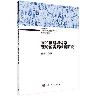 维特根斯坦哲学理论的实践维度研究 樊岳红 分析与人文哲学丛书/魏屹东主编 科学出版社