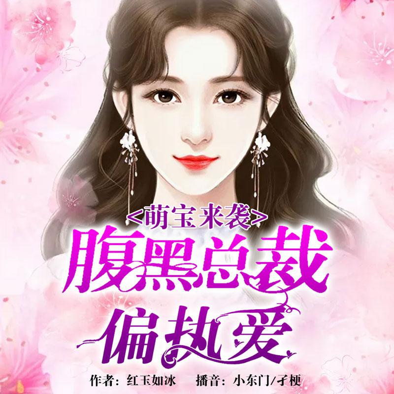 萌宝来袭腹黑总裁偏执爱 非实体书 网易云播客精选内容 【天猫精灵有声内容】