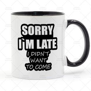 Sorry I am Late(I Did not Want to Come)马克杯陶瓷喝水杯子