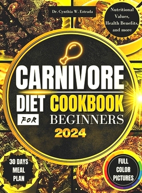 预订 Carnivore Diet Cookbook for Beginners 2024: Easy and Delicious Recipes, Each with Nutritional Value, Health Benefit