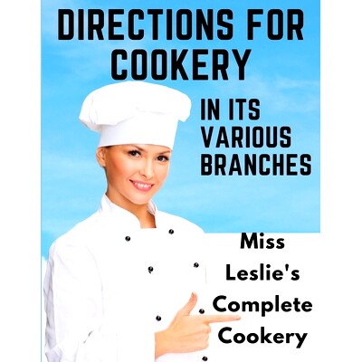 预订 Directions for Cookery, in Its Various Branches: Miss Leslie's Complete Cookery