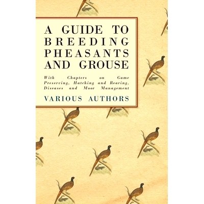 预订 A Guide to Breeding Pheasants and Grouse - With Chapters on Game Preserving, Hatching and Rearing, Diseases and Moo
