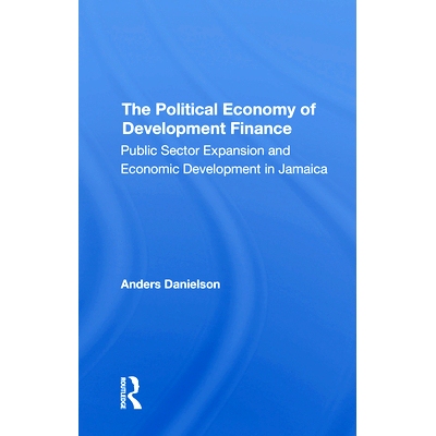 预订 The Political Economy Of Development Finance: Public Sector Expansion And Economic Development In Jamaica 发展金融