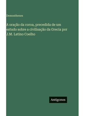 预订 A oração da coroa, precedida de um estudo sobre a civilisação da Grecia por J.M. Latino Coelho: 9783386905084