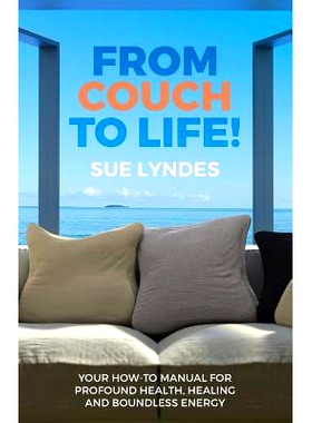 预订 From Couch To Life!: Your How-To Manual for Profound Health, Healing and Boundless Energy: 9780692432105