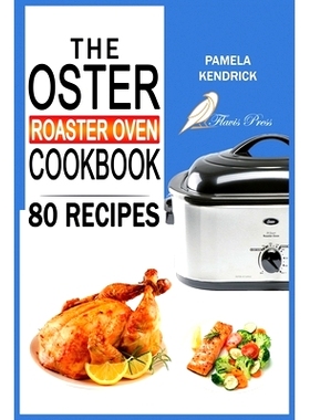 预订 The Oster Roaster Oven Cookbook: 80 Foolproof Recipes Tailor-Made for Your Kitchen’s Most Versatile Pot. For Begin