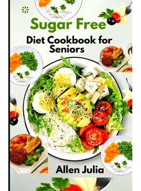 预订 Sugar Free Diet Cookbook for Seniors: The Complete Guide to Sugar Free Recipes for better blood sugar control, weig