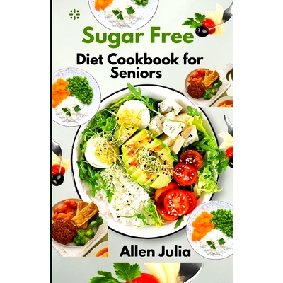预订 Sugar Free Diet Cookbook for Seniors: The Complete Guide to Sugar Free Recipes for better blood sugar control, weig