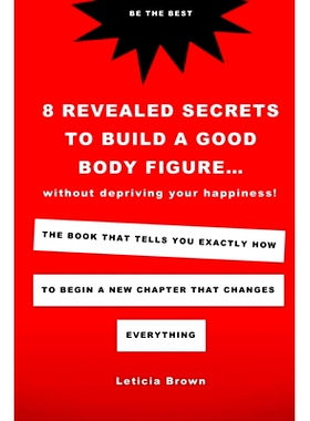 预订 8 Revealed Secrets To Build A Good Body Figure Without Depriving Your Happiness: The Book That Tells You Exactly Ho