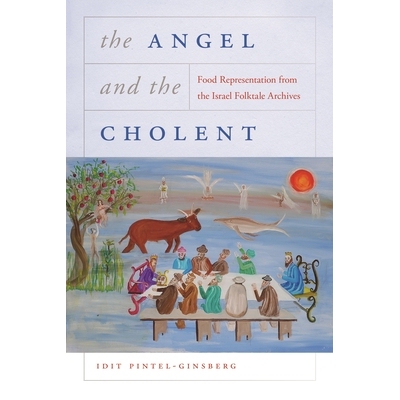 预订 The Angel and the Cholent: Food Representation from the Israel Folktale Archives 天使与玉米饼：以色列民间故事档案中