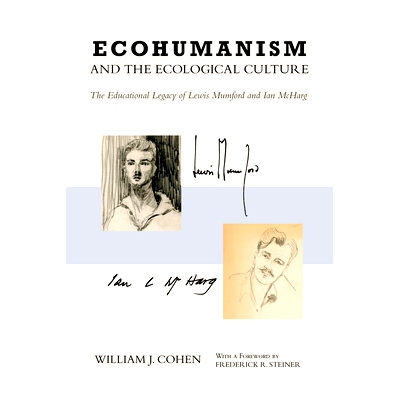 预订 Ecohumanism and the Ecological Culture: The Educational Legacy of Lewis Mumford and Ian McHarg: 9781439918289