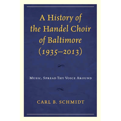 预订 A History of the Handel Choir of Baltimore (1935–2013): Music, Spread Thy Voice Around 巴尔的摩亨德尔合唱团的历史