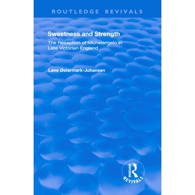 预订 Sweetness and Strength: The Reception of Michelangelo in Late Victorian England: 9781138387485