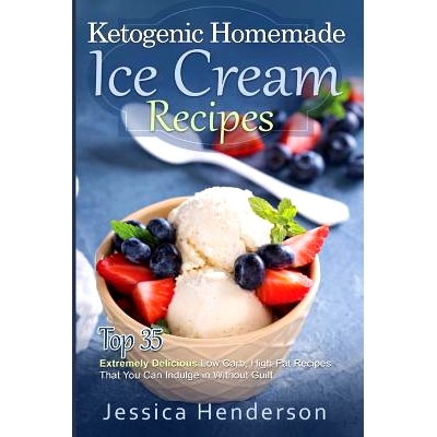 预订 Ketogenic Homemade Ice Cream Recipes: Top 35 Extremely Delicious Low Carb, High Fat Recipes That You Can Indulge In