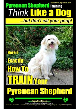 预订 Pyrenean Shepherd Training Think Like a Dog But Don’t Eat Your Poop!: Here’s EXACTLY How To TRAIN Your Pyrenean S