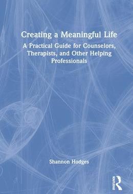 [预订]Creating a Meaningful Life: A Practical Guide for Counselors, Therapists, and Other Helping Professi 9780367764364