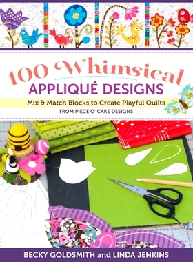 预订 100 Whimsical Applique Designs: Mix & Match Blocks to Create Playful Quilts from Piece O' Cake Designs