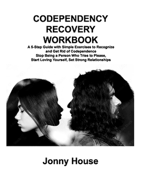 预订 Codependency Recovery Workbook: A 5-Step Guide with Simple Exercises to Recognize and Get Rid of Codependence S*