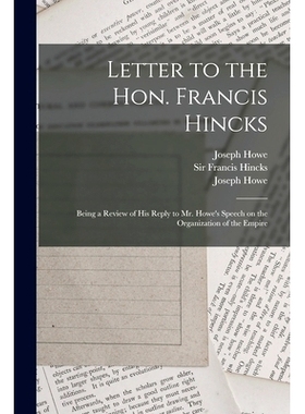 预订 Letter to the Hon. Francis Hincks [microform]: Being a Review of His Reply to Mr. Howe’s Speech on the Organizatio