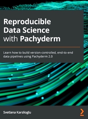 预订 Reproducible Data Science with Pachyderm: Learn how to build version-controlled, end-to-end data pipelines using Pa