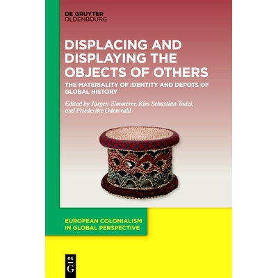 预订 Displacing and Displaying the Objects of Others: The Materiality of Identity and Depots of Global History 置换和展