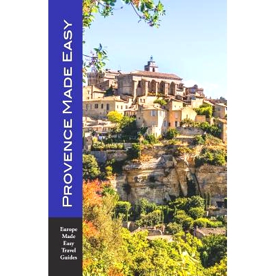 预订 Provence Made Easy: The Sights, Restaurants, Hotels of Provence: Avignon, Arles, Aix, Nimes, Luberon and More! (Eur