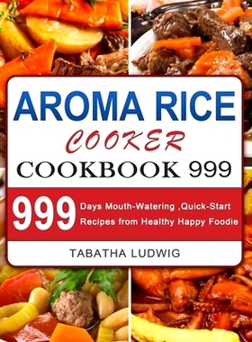 预订 Aroma Rice Cooker Cookbook 999: 999 Days Mouth-Watering, Quick-Start Recipes from Healthy Happy Foodie