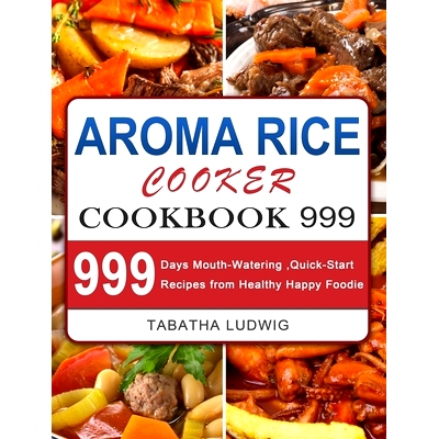 预订 Aroma Rice Cooker Cookbook 999: 999 Days Mouth-Watering, Quick-Start Recipes from Healthy Happy Foodie