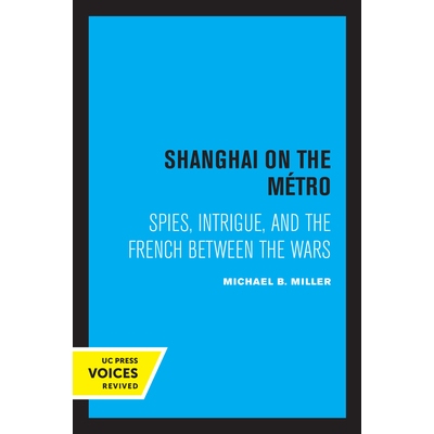 预订 Shanghai on the Métro: Spies, Intrigue, and the French Between the Wars: 9780520302365
