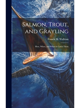 预订 Salmon, Trout, and Grayling: How, When, and When to Catch Them: 9781020045585