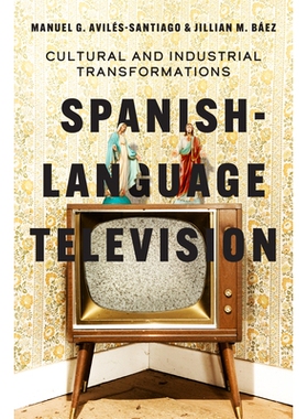 预订 Spanish-Language Television: Cultural and Industrial Transformations 西班牙语电视：文化与产业转型: 9781477331163