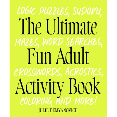 预订 The Ultimate Fun Adult Activity Book: Logic Puzzles, Sudoku, Mazes, Word Searches, Crosswords, Acrostics, Coloring,