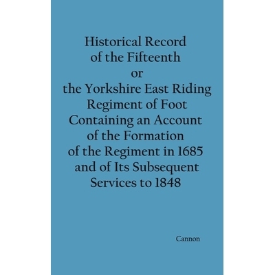 预订 Historical Record of the Fifteenth, or, the Yorkshire East Riding, Regiment of Foot Containing an Account of the Fo