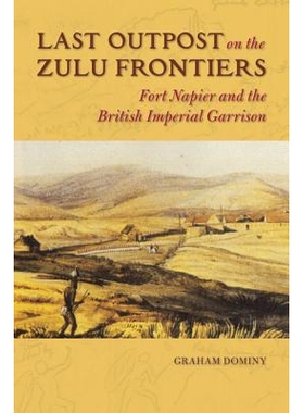 预订 Last Outpost on the Zulu Frontier: Fort Napier and the British Imperial Garrison 祖鲁边境的*哨塔：纳皮尔堡与英国皇
