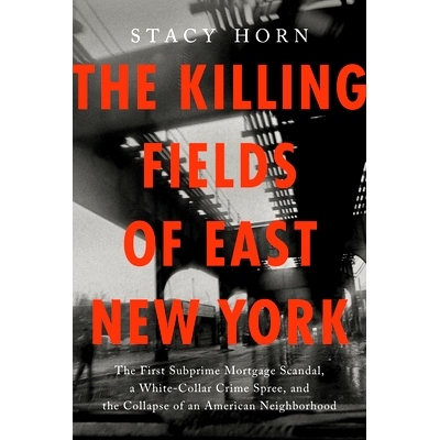预订 The Killing Fields of East New York: The First Subprime Mortgage Scandal, a White-Collar Crime Spree, and the Colla