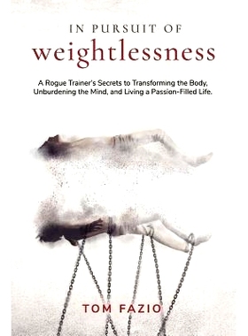 预订 In Pursuit of Weightlessness: A Rogue Trainer’s Secrets to Transforming the Body, Unburdening the Mind, and Living