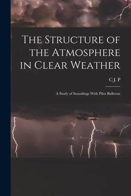 [预订]The Structure of the Atmosphere in Clear Weather; a Study of Soundings With Pilot Balloons 9781019191927