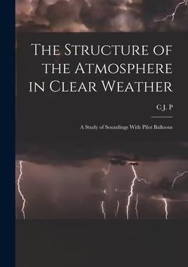 [预订]The Structure of the Atmosphere in Clear Weather; a Study of Soundings With Pilot Balloons 9781019191927