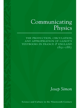 预订 Communicating Physics: The Production, Circulation, and Appropriation of Ganot’s Textbooks in France and England,