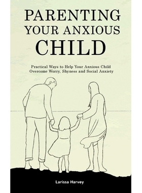 预订 Parenting Your Anxious Child: Practical Ways to Help Your Anxious Child Overcome Worry, Shyness and Social Anxiety:
