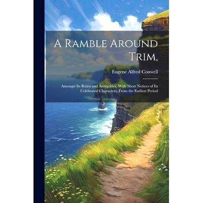 预订 A Ramble Around Trim,: Amongst Its Ruins and Antiquities. With Short Notices of Its Celebrated Characters, From the