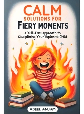 预订 Calm Solutions for Fiery Moments: A Yell-Free Approach to Disciplining Your Explosive Child: 9798326439925