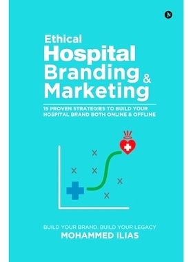 预订 Ethical Hospital Branding & Marketing: 15 Proven Strategies to Build Your Hospital Brand Both Online & Offline: 978
