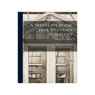 [预订]A Western Book for Western Planters; Practical Instruction for Propagating, Planting, Growing and Ca 9781018585703