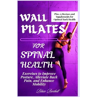 预订 Wall Pilates for Spinal Health: Exercises to Improve Posture, Alleviate Back Pain, and Enhance Mobility: 9798326243