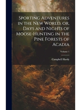 预订 Sporting Adventures in the new World, or, Days and Nights of Moose-hunting in the Pine Forests of Acadia; Volume 1: