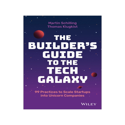 [预订]The Builder’S Guide to The Tech Galaxy - 99 Practices to Scale Startups Into Unicorn Companies